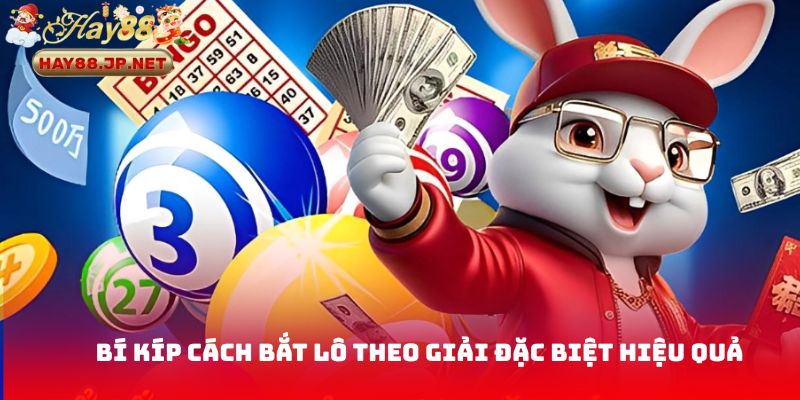 Bí quyết cách bắt lô theo giải đặc biệt hiệu quả 