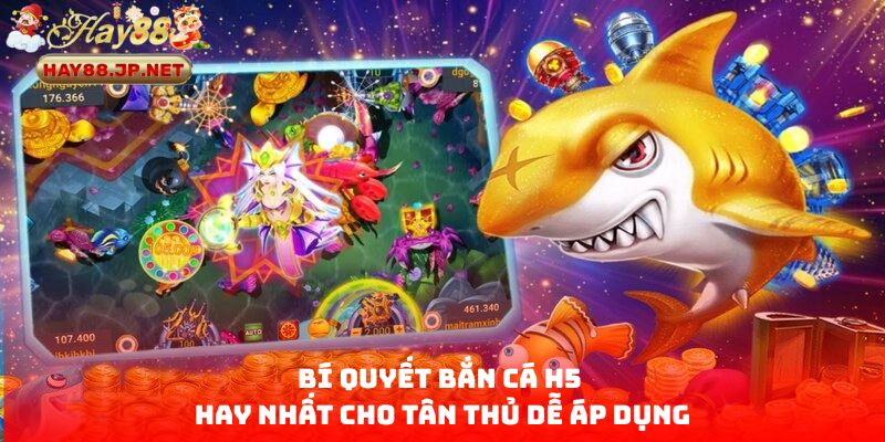 Bí quyết bắn cá H5 hay nhất cho tân thủ dễ áp dụng