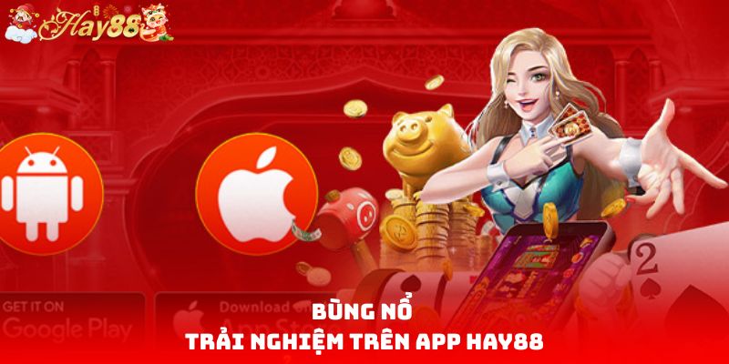 Bùng nổ trải nghiệm trên app HAY88