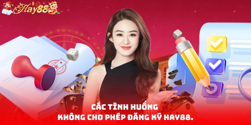 Các tình huống không cho phép đăng ký HAY88