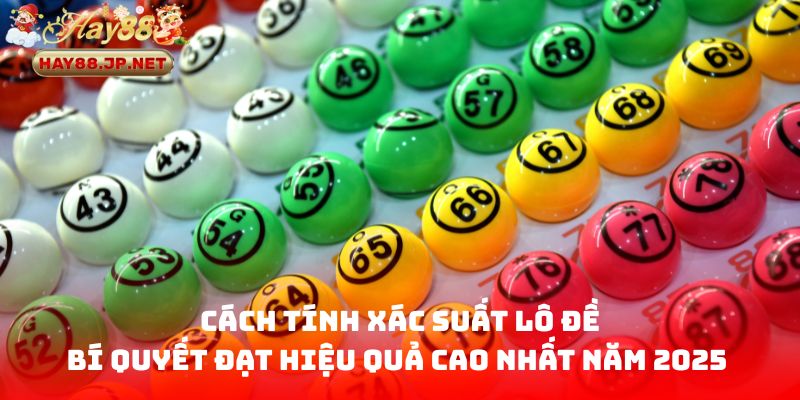 Cách tính xác suất lô đề - Bí Quyết Đạt Hiệu Quả Cao Nhất Năm 2025 