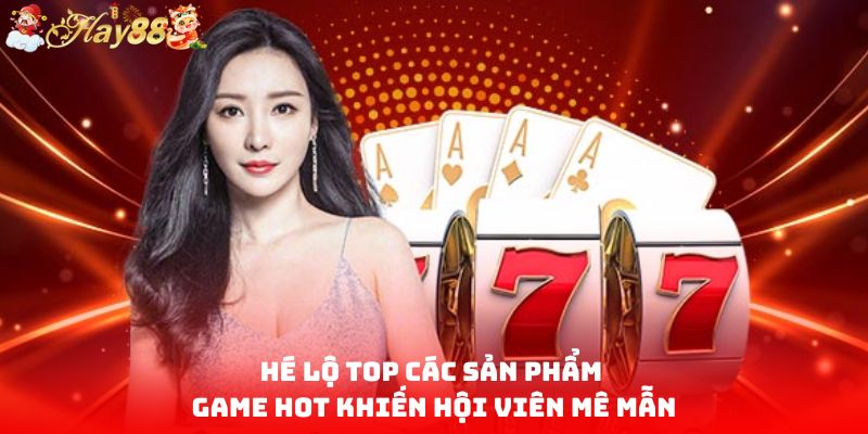 Hé lộ TOP các sản phẩm game hot khiến hội viên mê mẫn