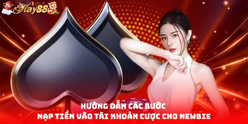 Hướng dẫn các bước nạp tiền vào tài khoản cược cho Newbie