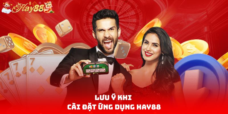 Lưu ý khi cài đặt ứng dụng HAY88