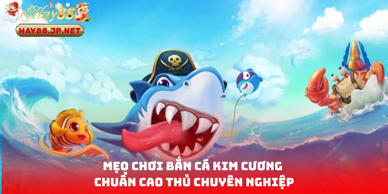 Mẹo chơi bắn cá Kim Cương chuẩn cao thủ chuyên nghiệp