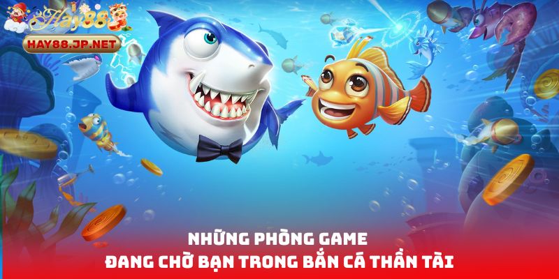 Những phòng game đang chờ bạn trong bắn cá Thần Tài