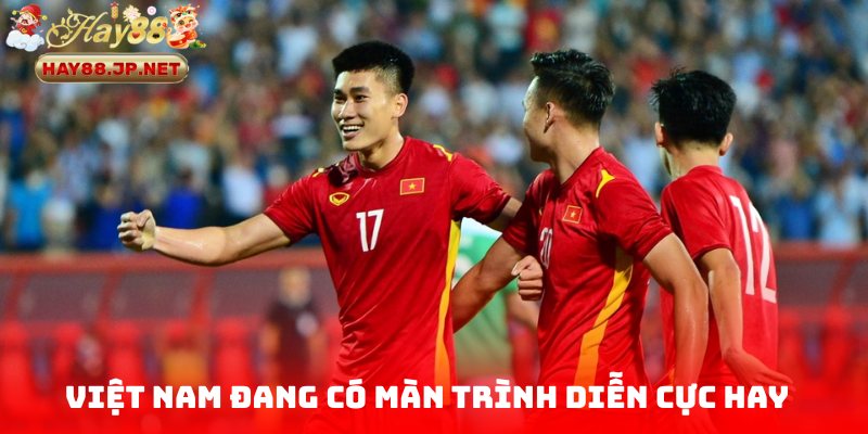 Việt Nam đang có màn trình diễn cực hay