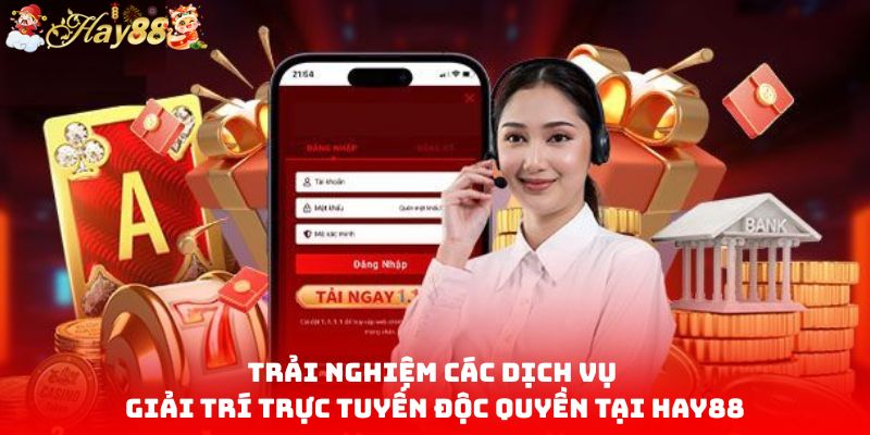 Trải nghiệm các dịch vụ giải trí trực tuyến độc quyền tại HAY88