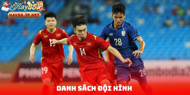 Danh sách đội hình U23 Việt Nam vs U23 Thái Lan mới nhất